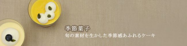 季節菓子 旬の素材を生かした季節感あふれるケーキ